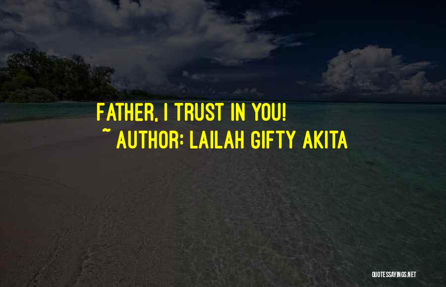 Lailah Gifty Akita Quotes: Father, I Trust In You!