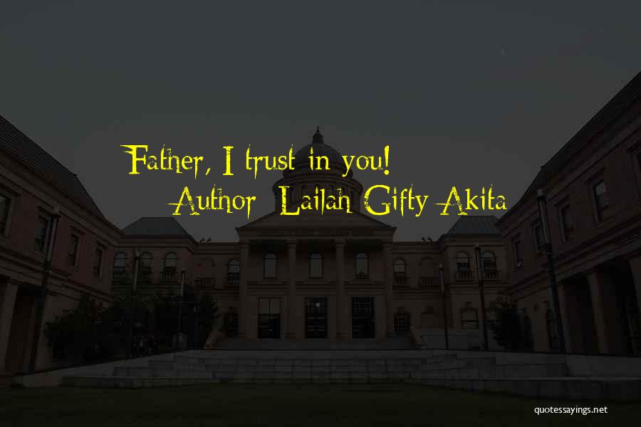 Lailah Gifty Akita Quotes: Father, I Trust In You!
