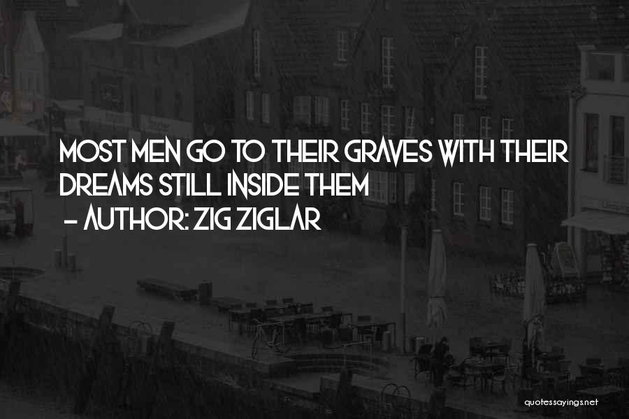 Zig Ziglar Quotes: Most Men Go To Their Graves With Their Dreams Still Inside Them