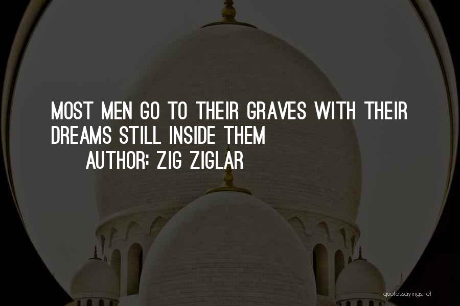 Zig Ziglar Quotes: Most Men Go To Their Graves With Their Dreams Still Inside Them