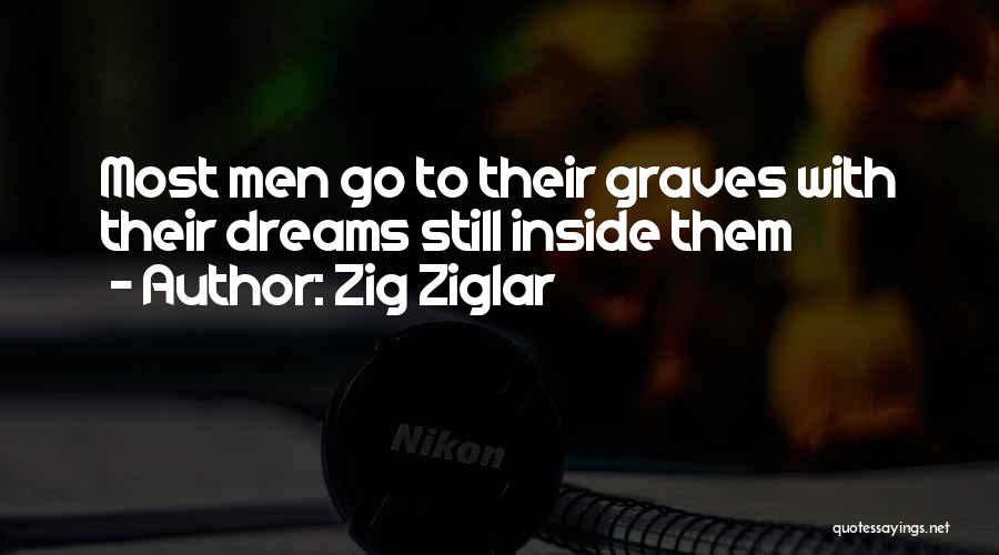 Zig Ziglar Quotes: Most Men Go To Their Graves With Their Dreams Still Inside Them