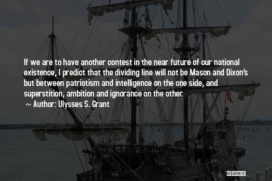 Ulysses S. Grant Quotes: If We Are To Have Another Contest In The Near Future Of Our National Existence, I Predict That The Dividing