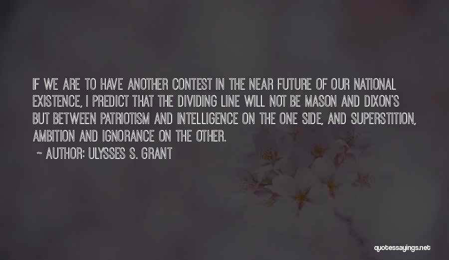 Ulysses S. Grant Quotes: If We Are To Have Another Contest In The Near Future Of Our National Existence, I Predict That The Dividing