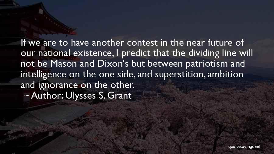 Ulysses S. Grant Quotes: If We Are To Have Another Contest In The Near Future Of Our National Existence, I Predict That The Dividing