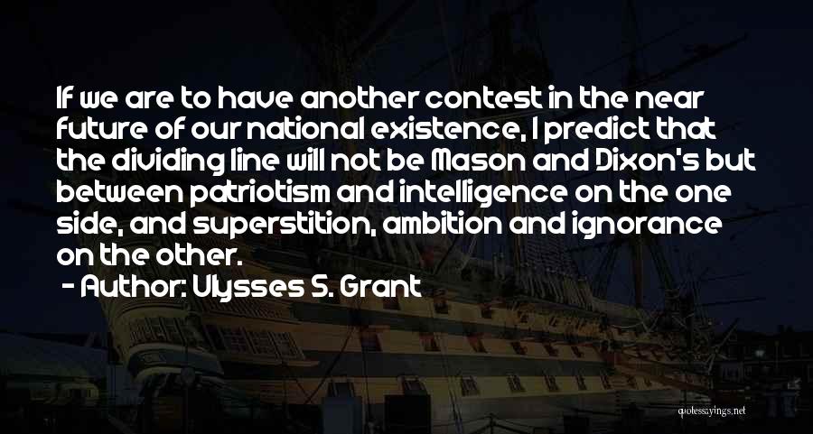 Ulysses S. Grant Quotes: If We Are To Have Another Contest In The Near Future Of Our National Existence, I Predict That The Dividing