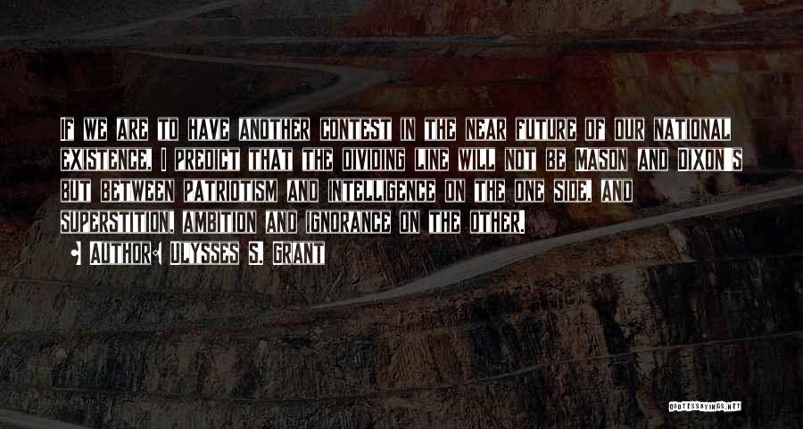 Ulysses S. Grant Quotes: If We Are To Have Another Contest In The Near Future Of Our National Existence, I Predict That The Dividing
