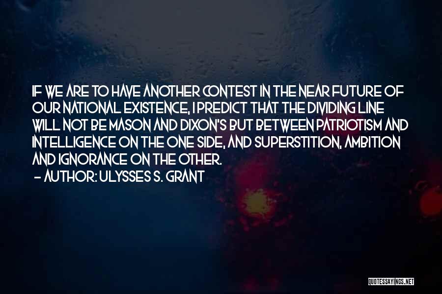 Ulysses S. Grant Quotes: If We Are To Have Another Contest In The Near Future Of Our National Existence, I Predict That The Dividing