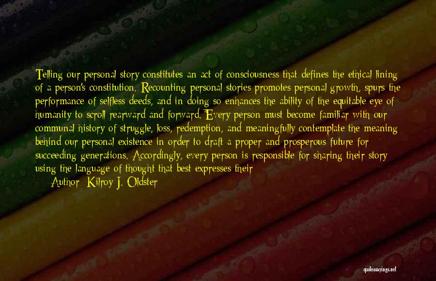 Kilroy J. Oldster Quotes: Telling Our Personal Story Constitutes An Act Of Consciousness That Defines The Ethical Lining Of A Person's Constitution. Recounting Personal