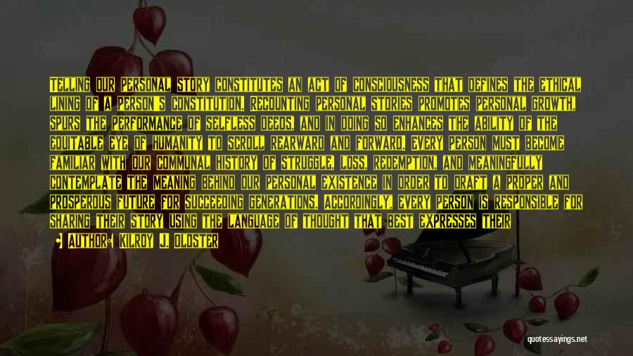 Kilroy J. Oldster Quotes: Telling Our Personal Story Constitutes An Act Of Consciousness That Defines The Ethical Lining Of A Person's Constitution. Recounting Personal
