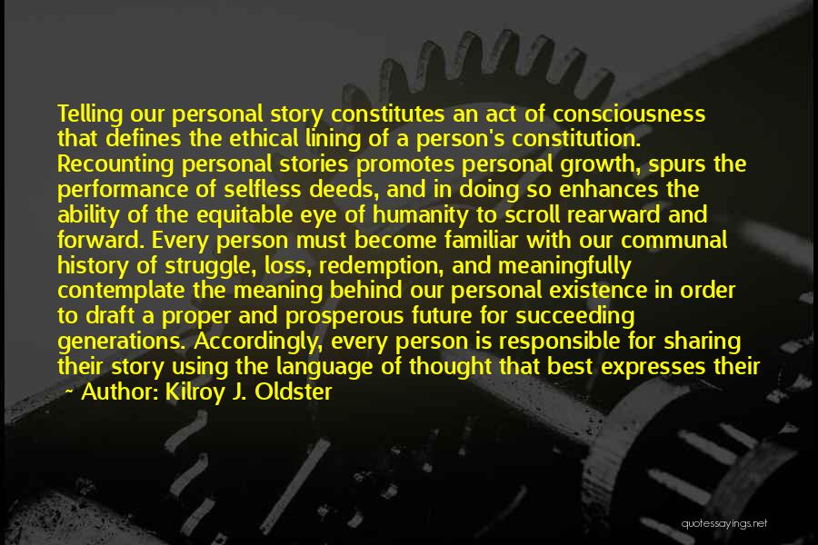 Kilroy J. Oldster Quotes: Telling Our Personal Story Constitutes An Act Of Consciousness That Defines The Ethical Lining Of A Person's Constitution. Recounting Personal