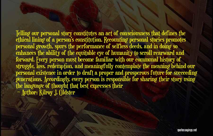 Kilroy J. Oldster Quotes: Telling Our Personal Story Constitutes An Act Of Consciousness That Defines The Ethical Lining Of A Person's Constitution. Recounting Personal