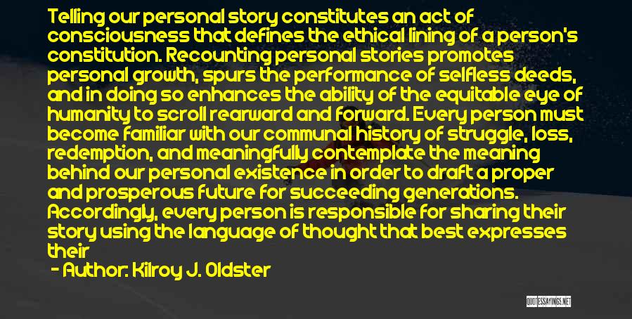 Kilroy J. Oldster Quotes: Telling Our Personal Story Constitutes An Act Of Consciousness That Defines The Ethical Lining Of A Person's Constitution. Recounting Personal