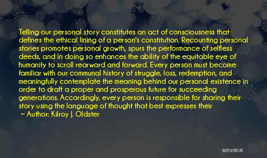 Kilroy J. Oldster Quotes: Telling Our Personal Story Constitutes An Act Of Consciousness That Defines The Ethical Lining Of A Person's Constitution. Recounting Personal