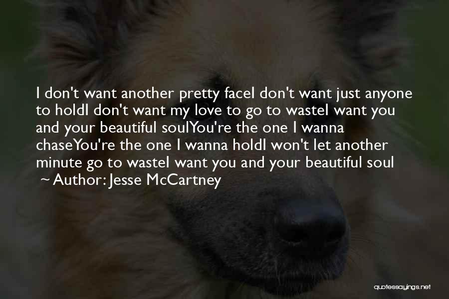 Jesse McCartney Quotes: I Don't Want Another Pretty Facei Don't Want Just Anyone To Holdi Don't Want My Love To Go To Wastei