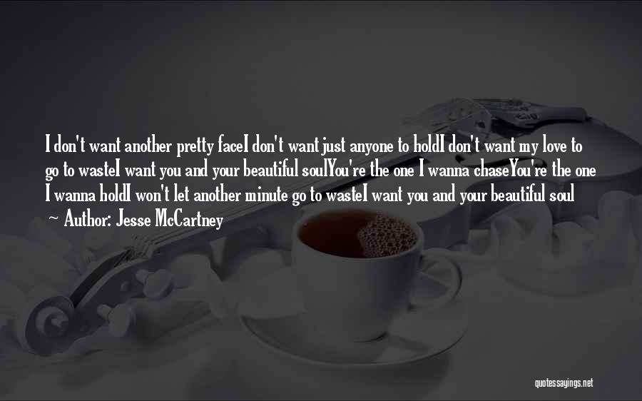 Jesse McCartney Quotes: I Don't Want Another Pretty Facei Don't Want Just Anyone To Holdi Don't Want My Love To Go To Wastei