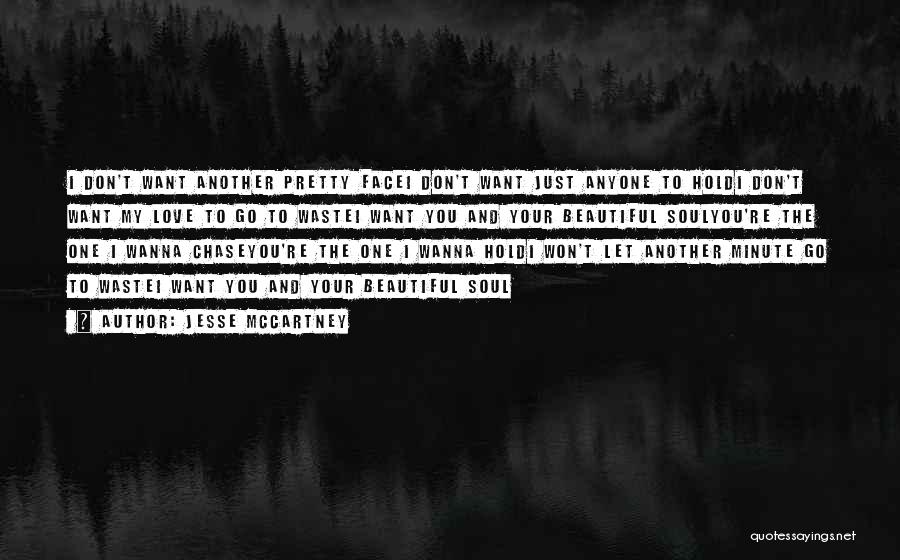 Jesse McCartney Quotes: I Don't Want Another Pretty Facei Don't Want Just Anyone To Holdi Don't Want My Love To Go To Wastei