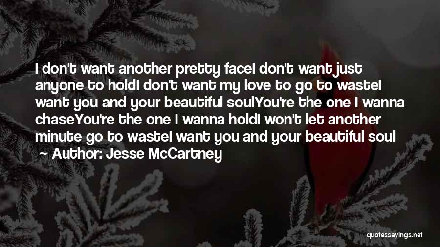 Jesse McCartney Quotes: I Don't Want Another Pretty Facei Don't Want Just Anyone To Holdi Don't Want My Love To Go To Wastei