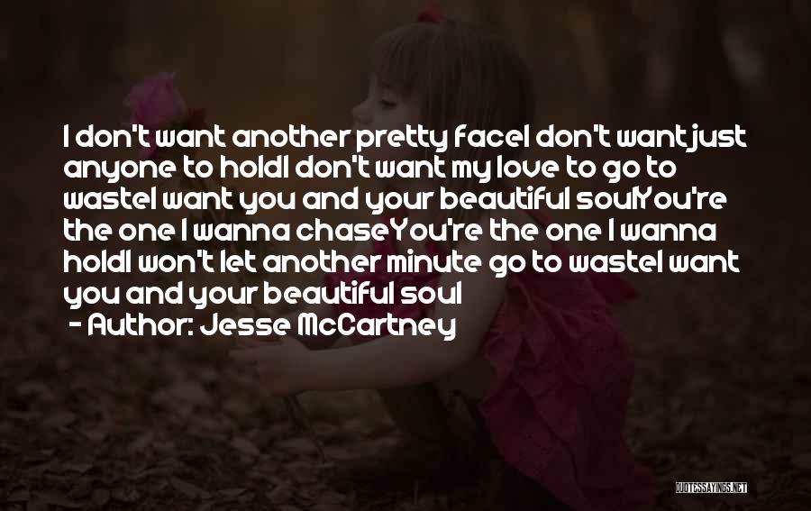 Jesse McCartney Quotes: I Don't Want Another Pretty Facei Don't Want Just Anyone To Holdi Don't Want My Love To Go To Wastei