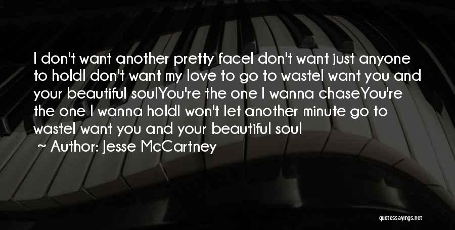 Jesse McCartney Quotes: I Don't Want Another Pretty Facei Don't Want Just Anyone To Holdi Don't Want My Love To Go To Wastei