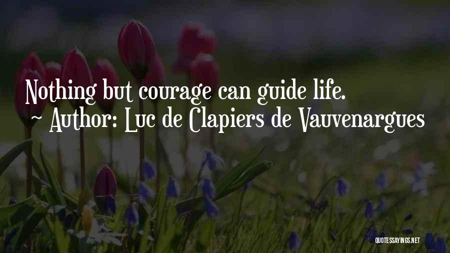 Luc De Clapiers De Vauvenargues Quotes: Nothing But Courage Can Guide Life.