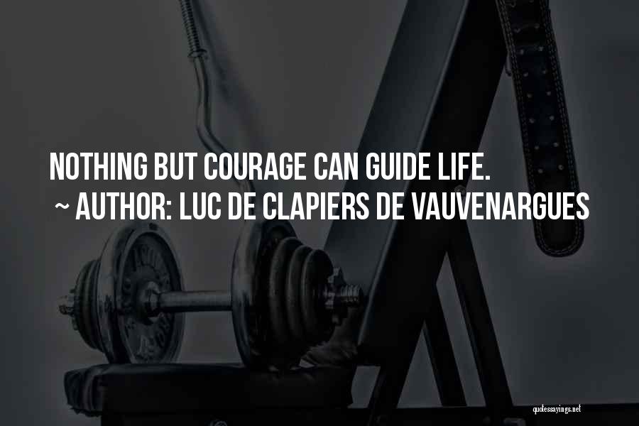 Luc De Clapiers De Vauvenargues Quotes: Nothing But Courage Can Guide Life.