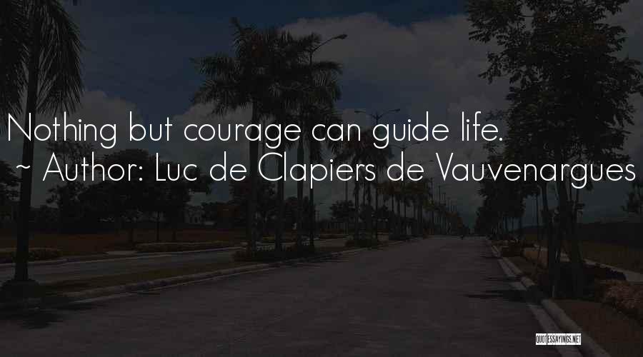 Luc De Clapiers De Vauvenargues Quotes: Nothing But Courage Can Guide Life.