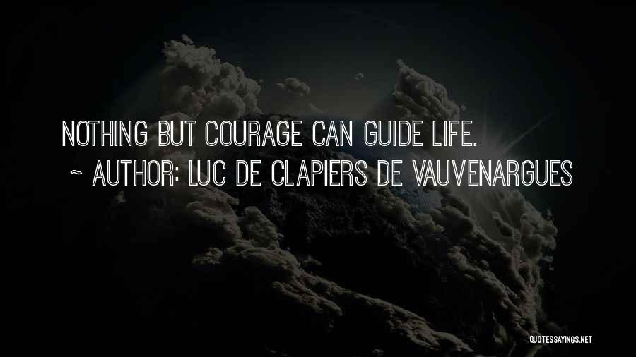 Luc De Clapiers De Vauvenargues Quotes: Nothing But Courage Can Guide Life.