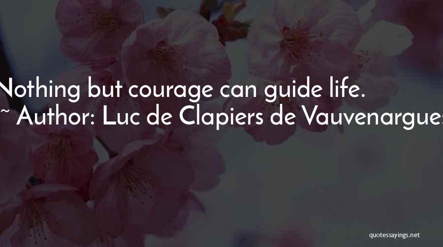 Luc De Clapiers De Vauvenargues Quotes: Nothing But Courage Can Guide Life.