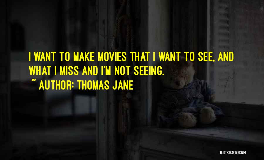 Thomas Jane Quotes: I Want To Make Movies That I Want To See, And What I Miss And I'm Not Seeing.