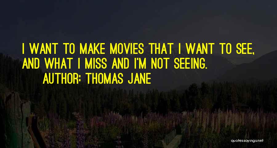Thomas Jane Quotes: I Want To Make Movies That I Want To See, And What I Miss And I'm Not Seeing.