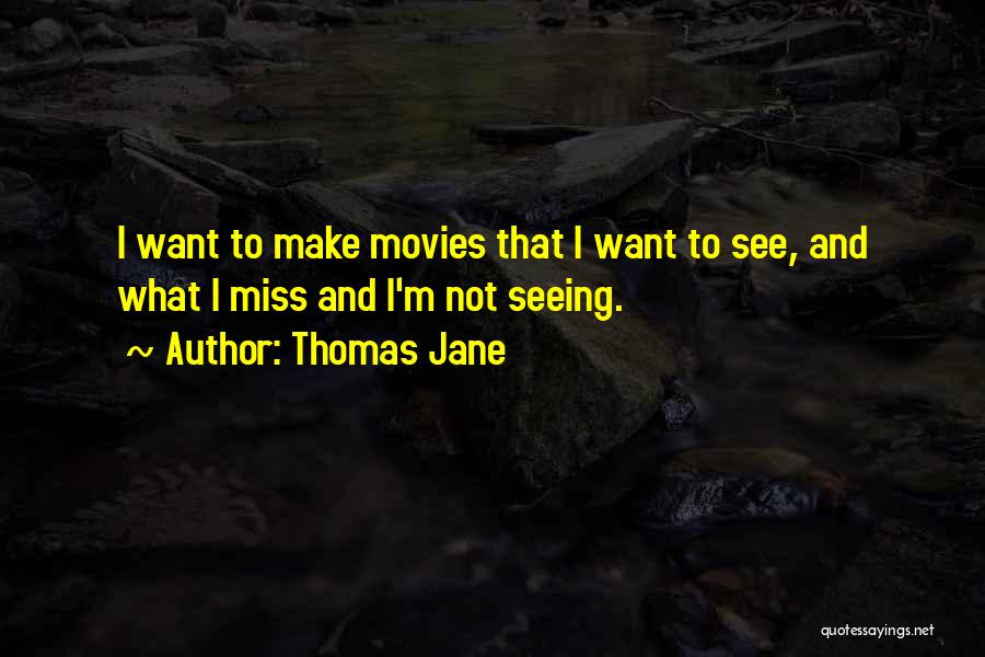 Thomas Jane Quotes: I Want To Make Movies That I Want To See, And What I Miss And I'm Not Seeing.