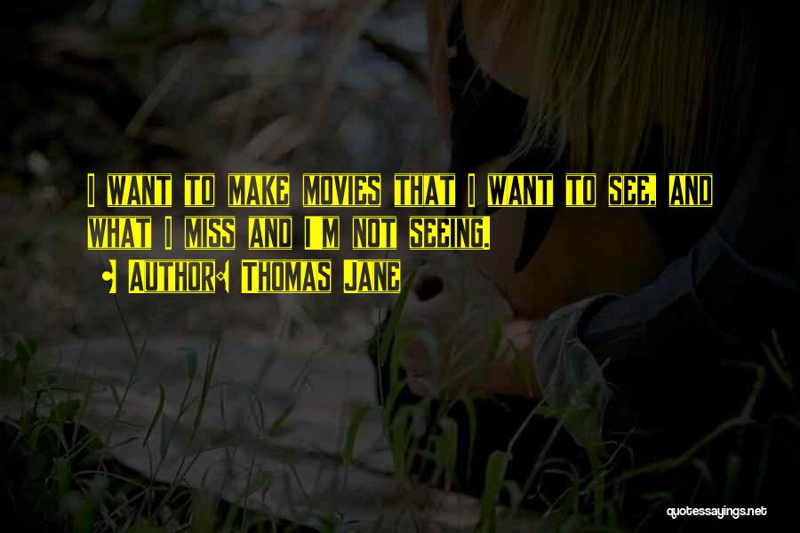 Thomas Jane Quotes: I Want To Make Movies That I Want To See, And What I Miss And I'm Not Seeing.