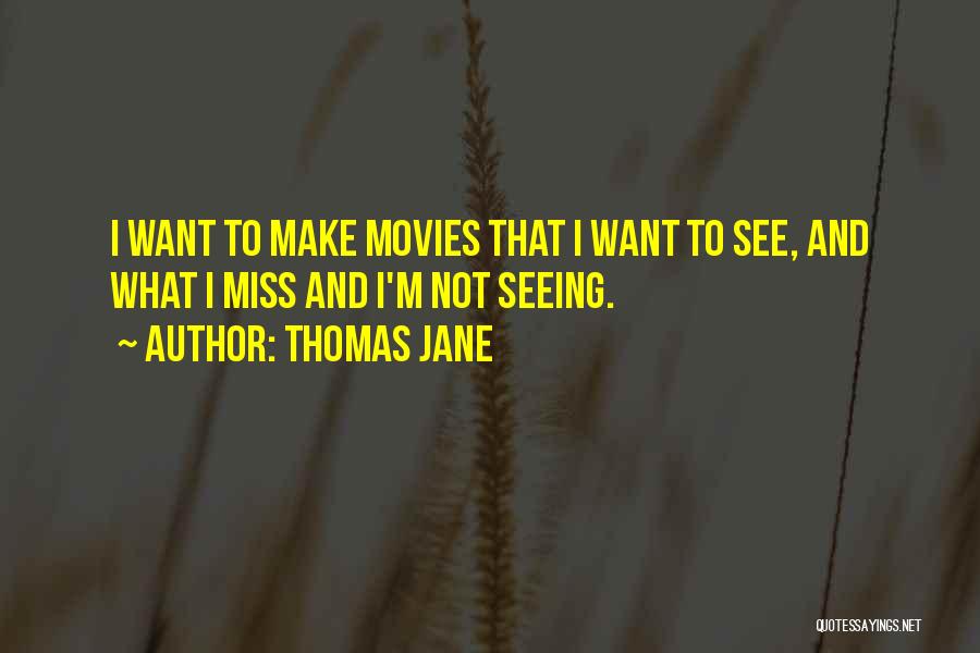 Thomas Jane Quotes: I Want To Make Movies That I Want To See, And What I Miss And I'm Not Seeing.