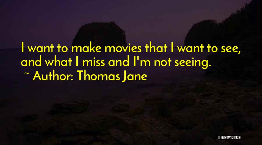 Thomas Jane Quotes: I Want To Make Movies That I Want To See, And What I Miss And I'm Not Seeing.