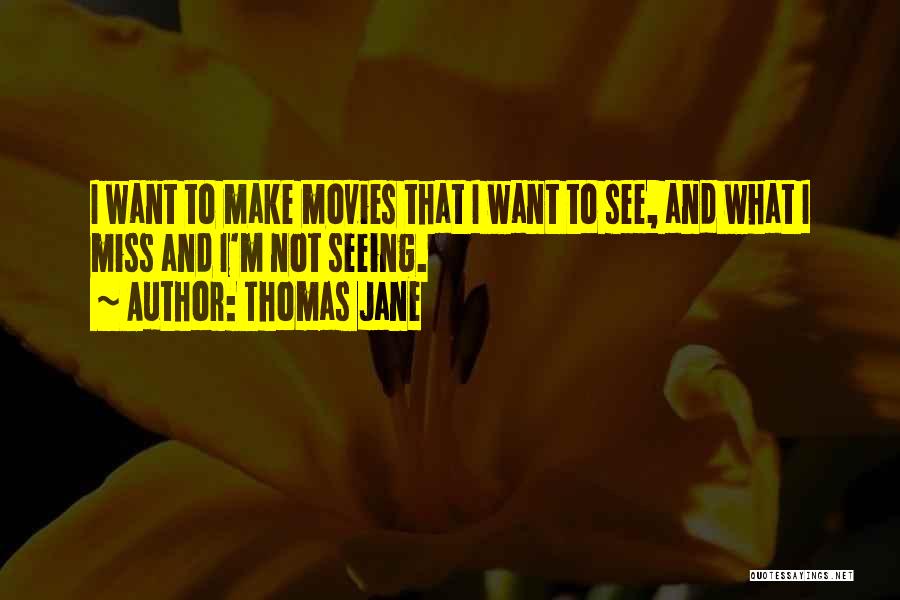 Thomas Jane Quotes: I Want To Make Movies That I Want To See, And What I Miss And I'm Not Seeing.