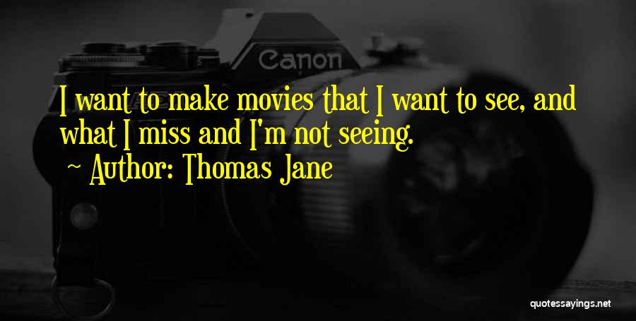 Thomas Jane Quotes: I Want To Make Movies That I Want To See, And What I Miss And I'm Not Seeing.