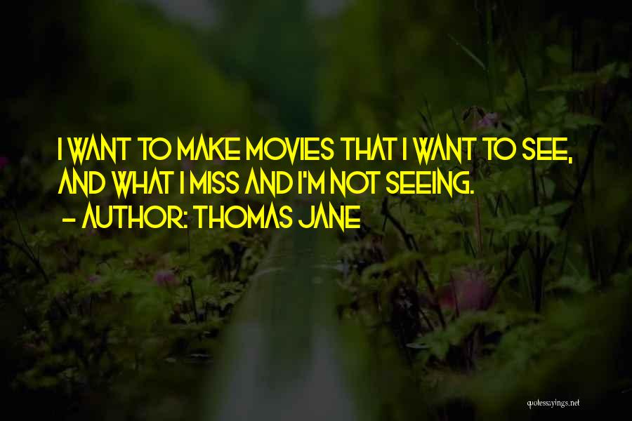 Thomas Jane Quotes: I Want To Make Movies That I Want To See, And What I Miss And I'm Not Seeing.