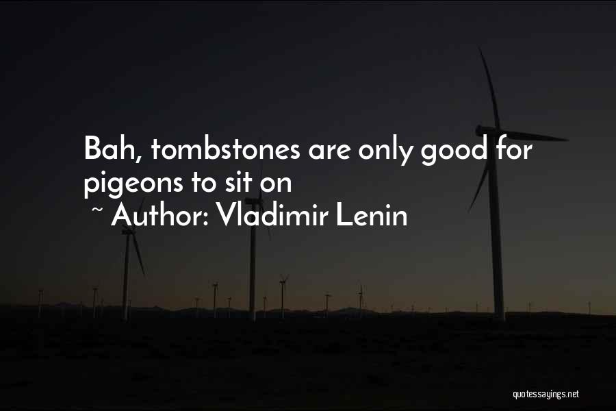 Vladimir Lenin Quotes: Bah, Tombstones Are Only Good For Pigeons To Sit On