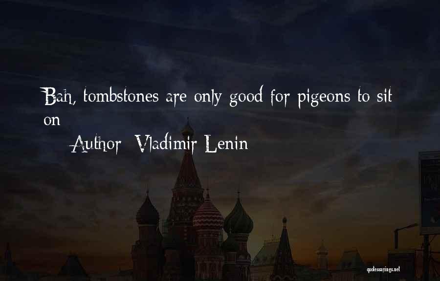 Vladimir Lenin Quotes: Bah, Tombstones Are Only Good For Pigeons To Sit On