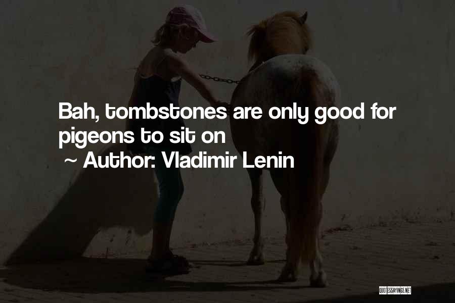 Vladimir Lenin Quotes: Bah, Tombstones Are Only Good For Pigeons To Sit On