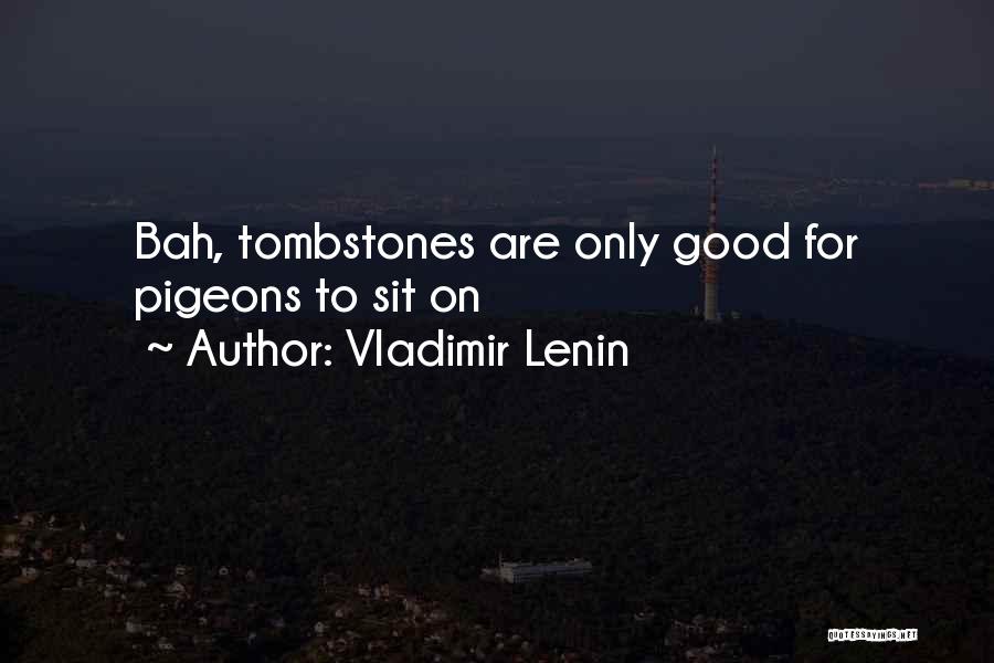 Vladimir Lenin Quotes: Bah, Tombstones Are Only Good For Pigeons To Sit On