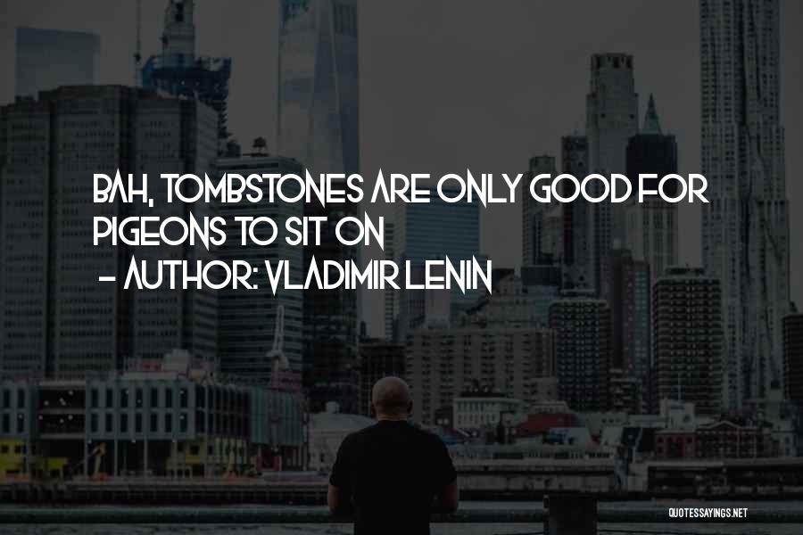 Vladimir Lenin Quotes: Bah, Tombstones Are Only Good For Pigeons To Sit On