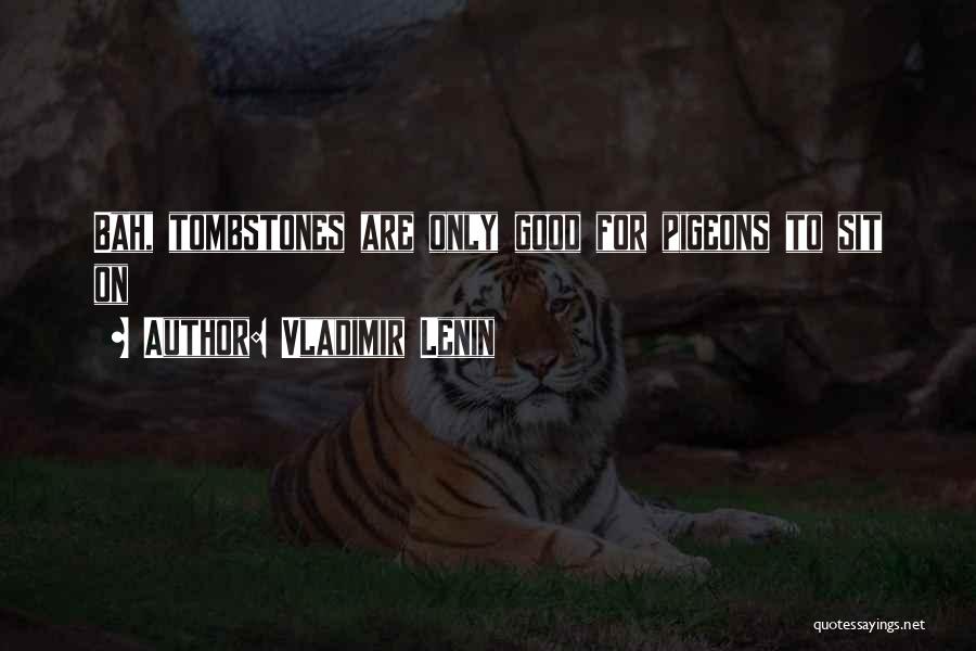 Vladimir Lenin Quotes: Bah, Tombstones Are Only Good For Pigeons To Sit On