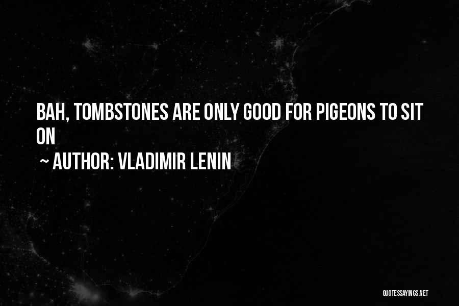 Vladimir Lenin Quotes: Bah, Tombstones Are Only Good For Pigeons To Sit On