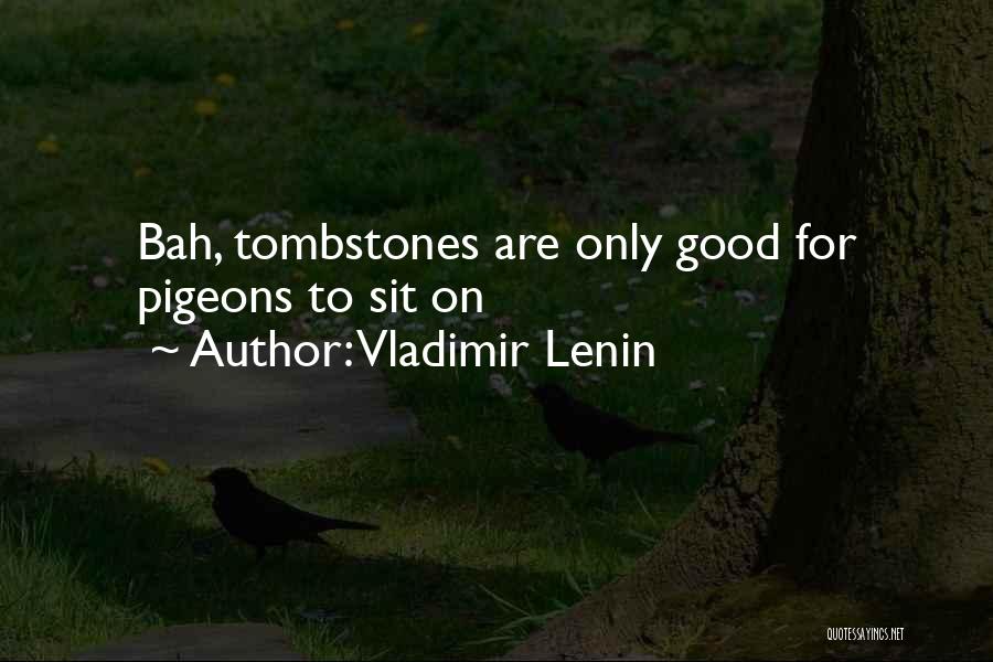 Vladimir Lenin Quotes: Bah, Tombstones Are Only Good For Pigeons To Sit On