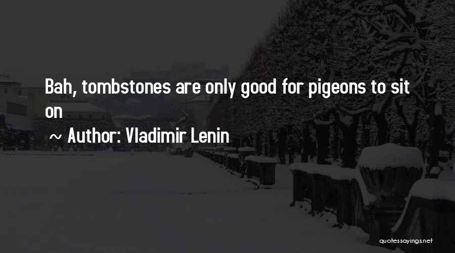 Vladimir Lenin Quotes: Bah, Tombstones Are Only Good For Pigeons To Sit On