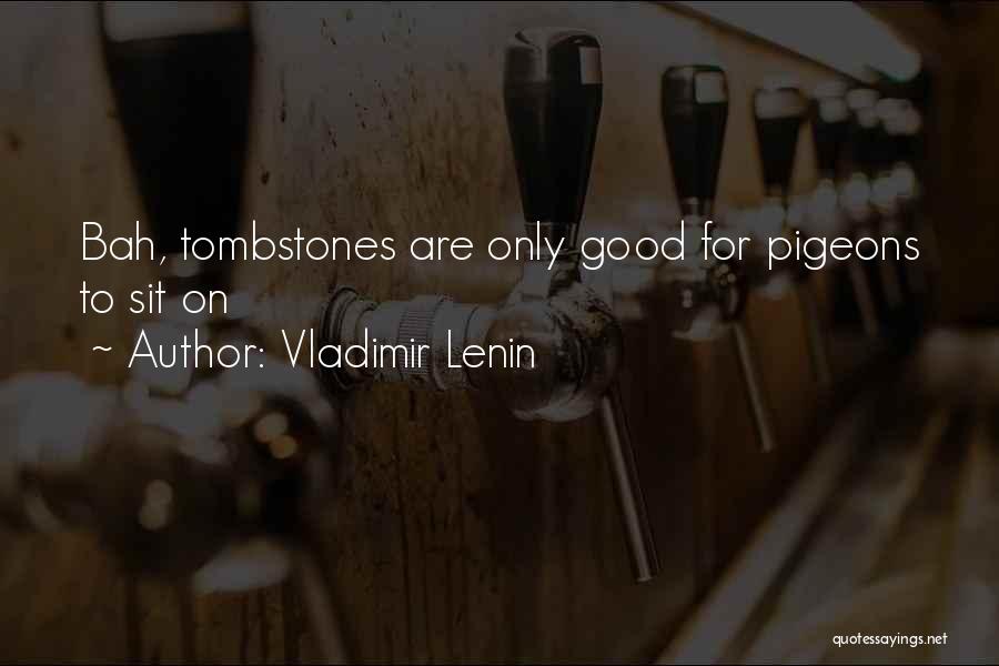 Vladimir Lenin Quotes: Bah, Tombstones Are Only Good For Pigeons To Sit On