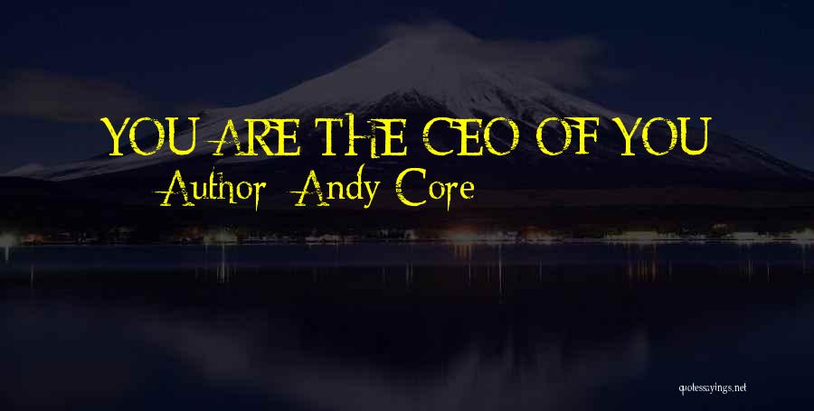 Andy Core Quotes: You Are The Ceo Of You