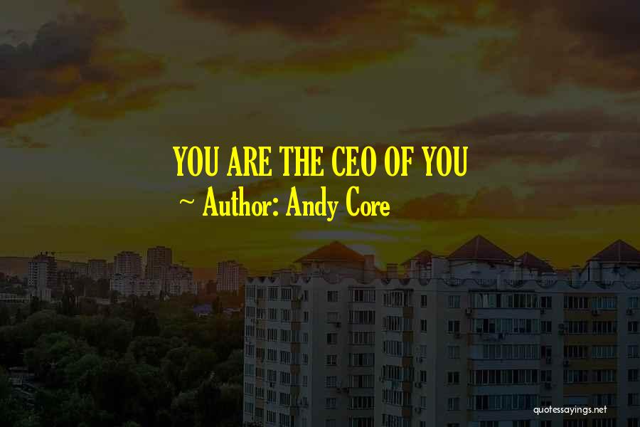 Andy Core Quotes: You Are The Ceo Of You