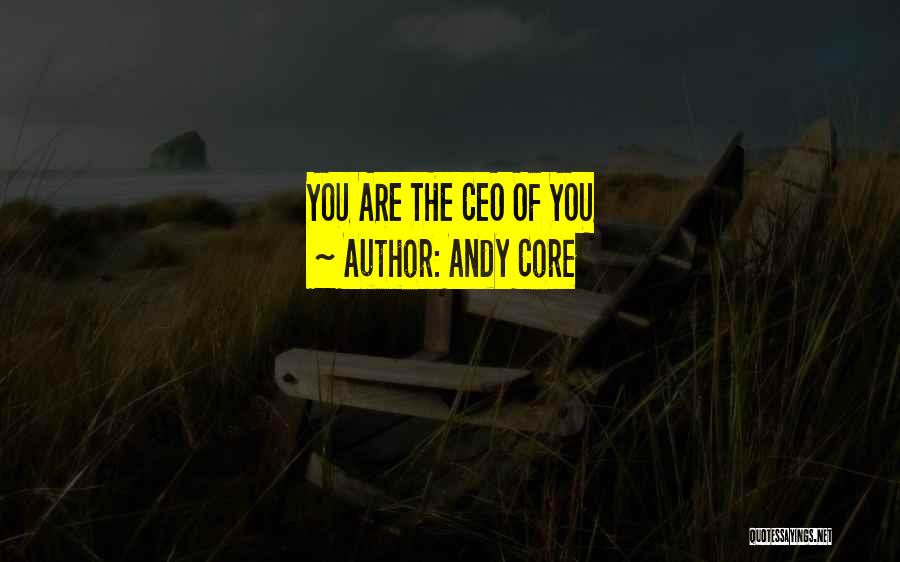 Andy Core Quotes: You Are The Ceo Of You